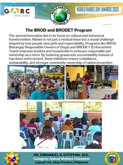 The second innovation lies in its focus on cultural and behavioral transformation. Rabies is not just a medical issue but a social challenge shaped by how people view pets and responsibility. Programs like BROD (Barangay Responsible Owners of Dogs) and BRODET (Enforcement Team) empower leaders and households to embrace responsible pet ownership as a norm. By fostering grassroots accountability instead of top-down enforcement, these initiatives ensure compliance, sustainability, and stronger community owners